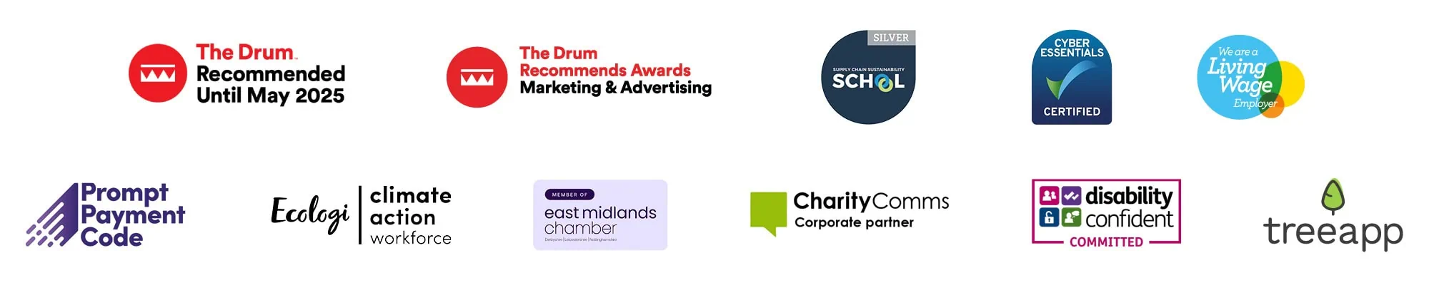 A row of logos representing various certifications, awards, and partnerships. These include “The Drum Recommends” until May 2025, “The Drum Recommends Awards” for Marketing & Advertising, the “Supply Chain Sustainability School” Silver certification, “Cyber Essentials Certified,” “Living Wage Employer,” “Prompt Payment Code,” “Ecologi, Climate Action Workforce,” “East Midlands Chamber,” “Charity Comms Corporate Partner,” “Disability Confident Committed,” and “Treeapp.”