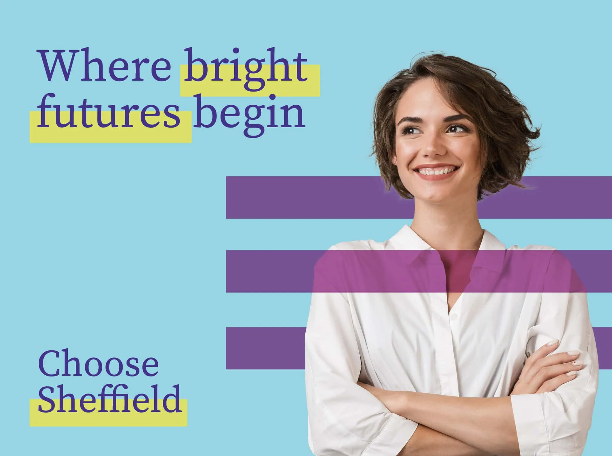 Thumbnail for University of Sheffield’s Choose Sheffield Campaign. It shows a smiling woman on a light blue background. On the left side of the image, there is text that reads “Where bright futures begin” in purple, with “bright futures” highlighted in yellow. Below that, it says “Choose Sheffield,” with “Sheffield” also highlighted in yellow. Three horizontal purple rectangles are placed behind the woman, adding a modern design element.